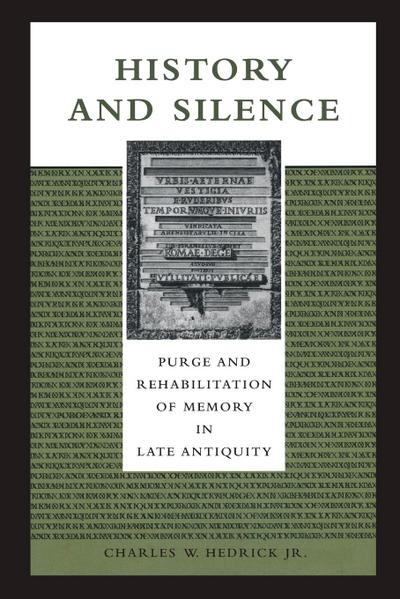 History and Silence : Purge and Rehabilitation of Memory in Late Antiquity - Charles W. Hedrick