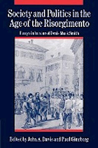 Society and Politics in the Age of the Risorgimento : Essays in Honour of Denis Mack Smith - John A. Davis