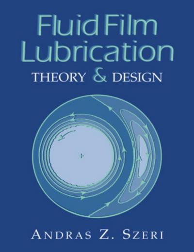 Fluid Film Lubrication : Theory and Design - Andras Z. Szeri