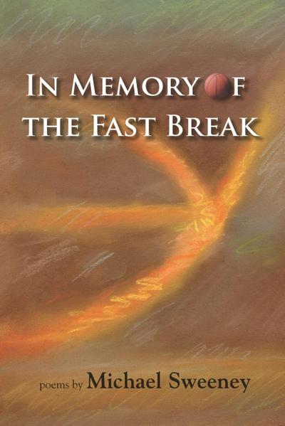 In Memory of the Fast Break - Michael Sweeney