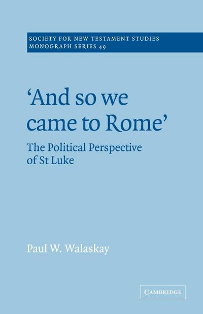 And So We Came to Rome ' : The Political Perspective of St Luke - Paul W. Walaskay