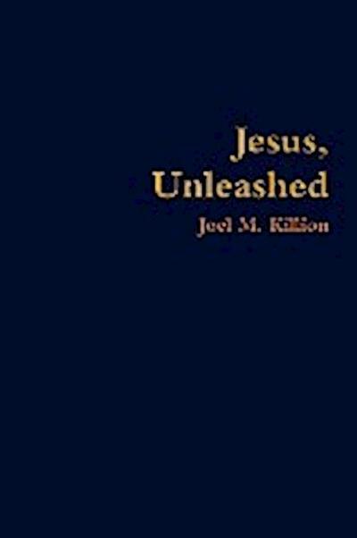 Jesus, Unleashed - Joel M. Killion