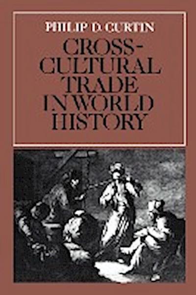 Cross-Cultural Trade in World History - Philip Curtin