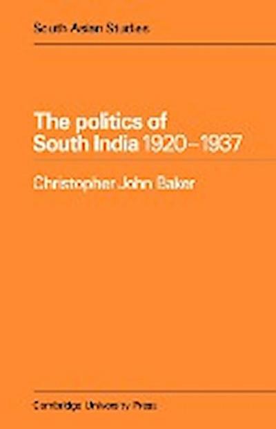 The Politics of South India 1920 1937 - Christopher John Baker