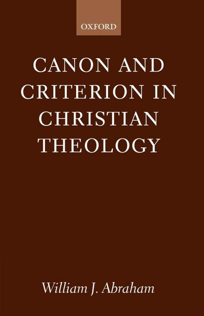 Canon and Criterion in Christian Theology : From the Fathers to Feminism - William J. Abraham