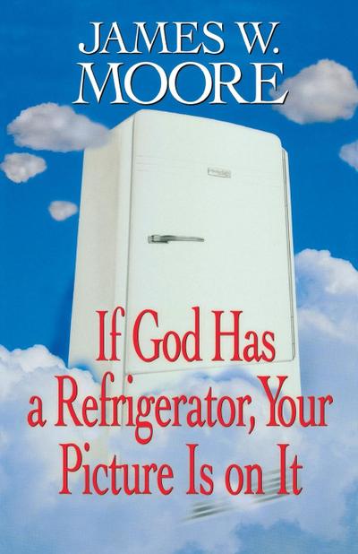 If God Has a Refrigerator, Your Picture Is on It - James W. Moore