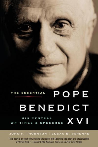 The Essential Pope Benedict XVI : His Central Writings and Speeches - John F Thornton