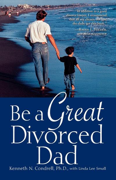 Be a Great Divorced Dad - Kenneth N. Condrell