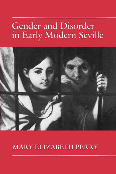 Gender and Disorder in Early Modern Seville - Mary Elizabeth Perry