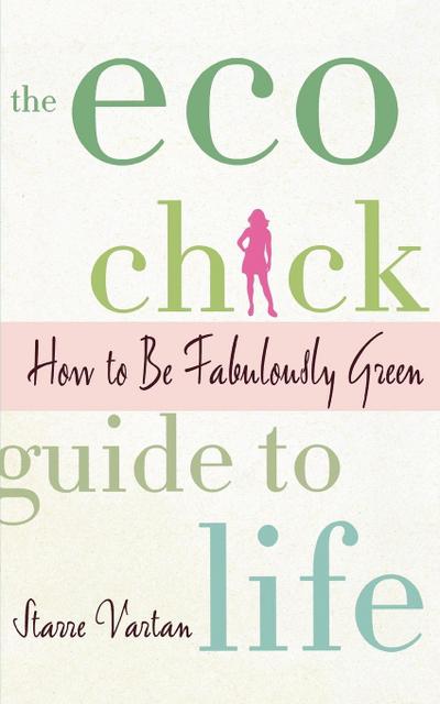 The Eco Chick Guide to Life - Starre Vartan