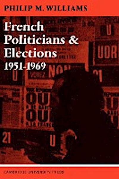 French Politicians and Elections 1951 1969 - Robert Williams