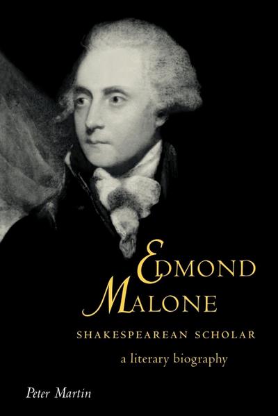 Edmond Malone, Shakespearean Scholar : A Literary Biography - Peter Martin