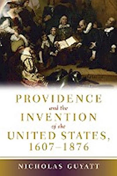 Provid and Invent of US, 1607-1876 - Nicholas Guyatt