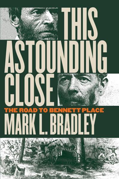 This Astounding Close : The Road to Bennett Place - Mark L. Bradley