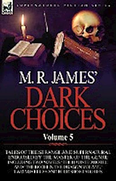 M. R. James' Dark Choices : Volume 5-A Selection of Fine Tales of the Strange and Supernatural Endorsed by the Master of the Genre; Including Two - M. R. James