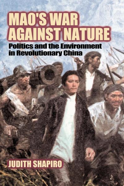 Mao's War Against Nature : Politics and the Environment in Revolutionary China - Judith Shapiro