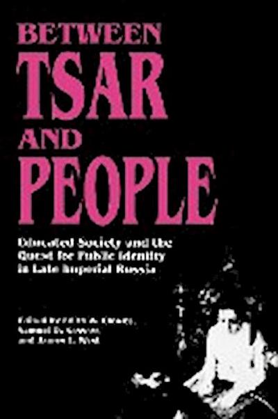 Between Tsar and People : Educated Society and the Quest for Public Identity in Late Imperial Russia - Edith W. Clowes