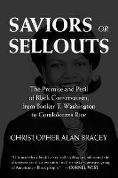 Saviors or Sellouts : The Promise and Peril of Black Conservatism, from Booker T. Washington to Condoleezza Rice - Christopher Alan Bracey