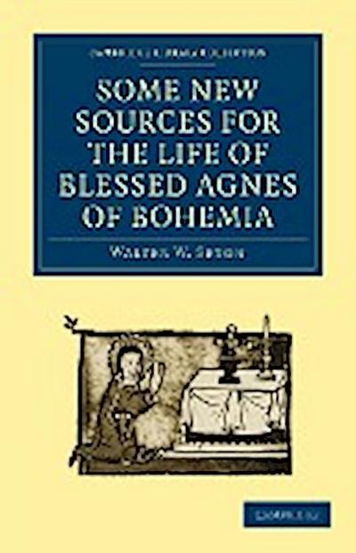 Some New Sources for the Life of Blessed Agnes of Bohemia : Including a Fourteenth-Century Latin Version (Bamberg, Misc. Hist. 146, E. VII, 19): And a - Seton Walter W.