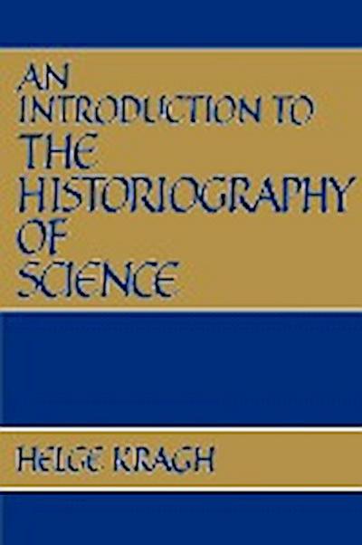 An Introduction to the Historiography of Science - Helge Kragh