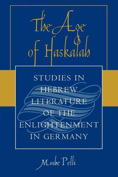 The Age of Haskalah : Studies in Hebrew Literature of the Enlightenment in Germany - Moshe Pelli