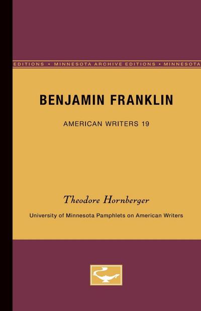 Benjamin Franklin - American Writers 19 : University of Minnesota Pamphlets on American Writers - Theodore Hornberger