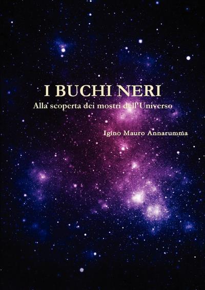 I Buchi Neri - Alla Scoperta Dei Mostri Dell'universo - Igino Mauro Annarumma