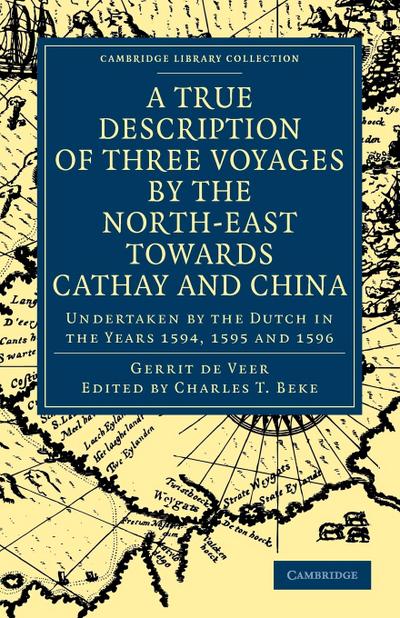 A True Description of Three Voyages by the North-East Towards Cathay and China - Gerrit de Veer