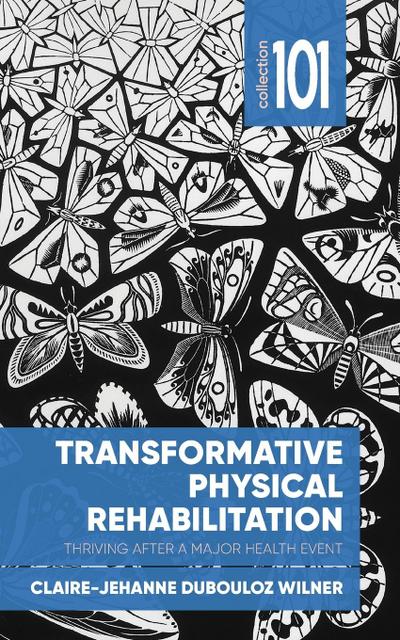 Transformative Physical Rehabilitation : Thriving After a Major Health Event - Claire-Jehanne Dubouloz