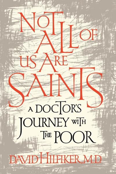 Not All of Us Are Saints : A Doctor's Journey with the Poor - David Hilfiker