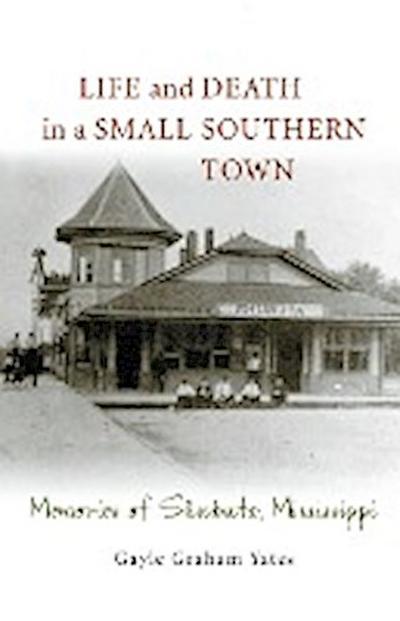 Life and Death in a Small Southern Town : Memories of Shubuta, Mississippi - Gayle Graham Yates