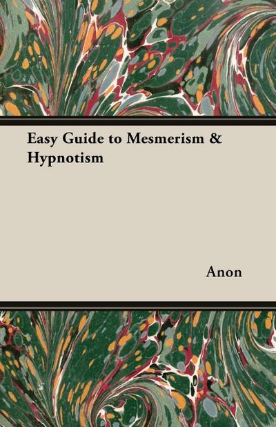 Easy Guide to Mesmerism & Hypnotism - Anon