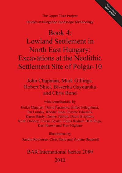 Book 4 : Lowland Settlement in North East Hungary: Excavations at the Neolithic Settlement Site of Polgár-10 - John Chapman