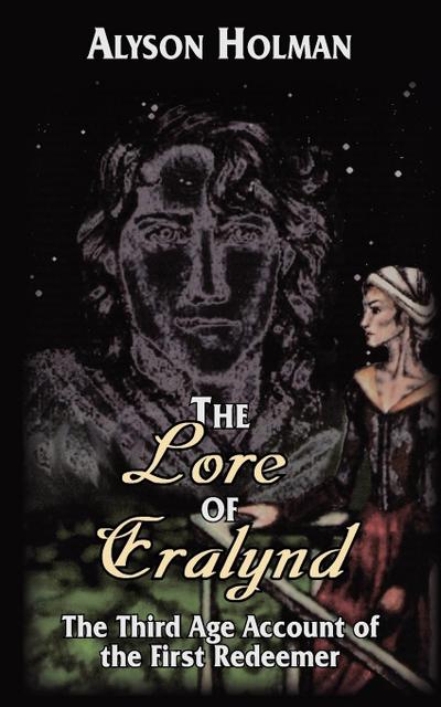 The Lore of Eralynd : The Third Age Account of the First Redeemer - Alyson Holman
