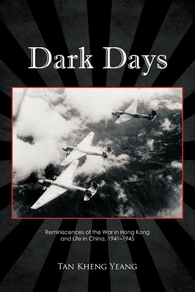 Dark Days : Reminiscences of the War in Hong Kong and Life in China, 1941-1945 - Tan Kheng Yeang