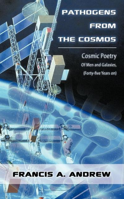 Pathogens from the Cosmos : Cosmic Poetry of Men and Galaxies, Forty-Five Years on - Francis A. Andrew