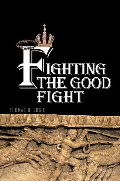 Fighting the Good Fight - Thomas D. Logie