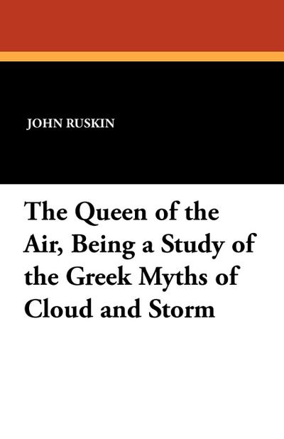 The Queen of the Air, Being a Study of the Greek Myths of Cloud and Storm - John Ruskin