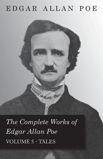 The Complete Works Of Edgar Allan Poe - Volume 5 - Tales - Edgar Allan Poe