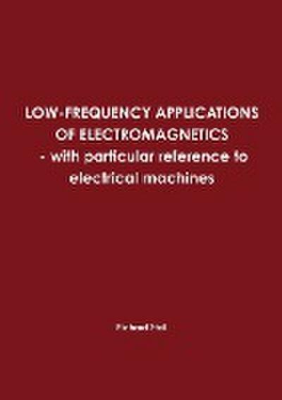 LOW-FREQUENCY APPLICATIONS OF ELECTROMAGNETICS - with particular reference to electrical machines - Richard Stoll