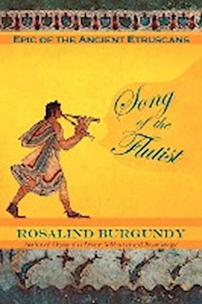 Song of the Flutist : Epic of the Ancient Etruscans - Rosalind Burgundy