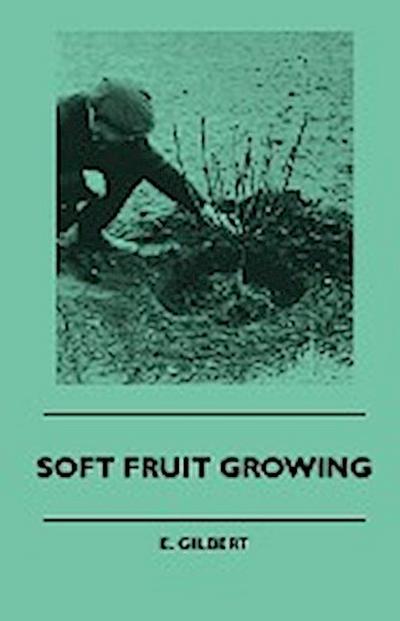 Soft Fruit Growing - E. Gilbert