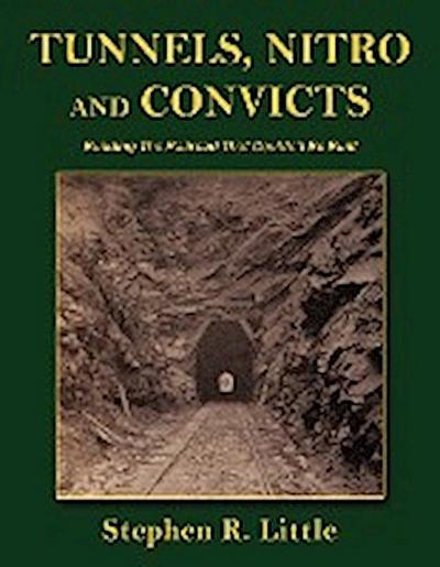 Tunnels, Nitro and Convicts : Building the Railroad That Couldn't Be Built - Stephen R. Little