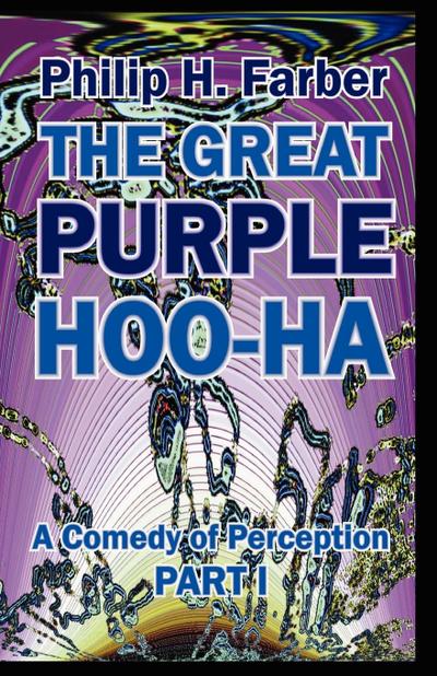 The Great Purple Hoo-Ha : A Comedy of Perception Part I - Philip H. Farber