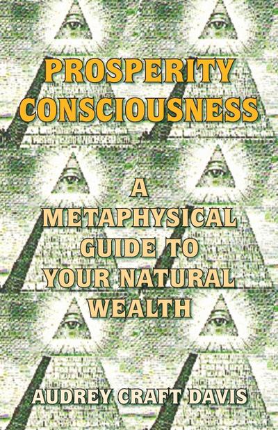 Prosperity Consciousness : A Metaphysical Guide to Your Natural Wealth - Audrey Craft Davis