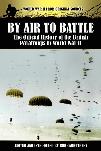 By Air to Battle : The Official History of the British Paratroops in World War II - Bob Carruthers