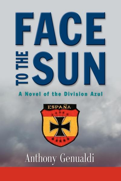 Face to the Sun : A Novel of the Division Azul - Anthony Genualdi