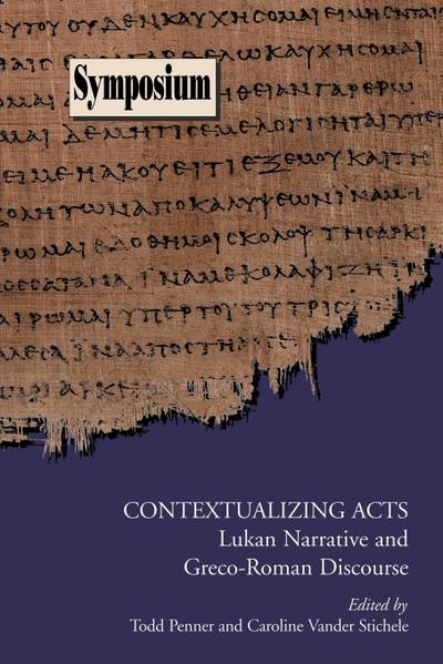 Contextualizing Acts : Lukan Narrative and Greco-Roman Discourse - Todd Penner