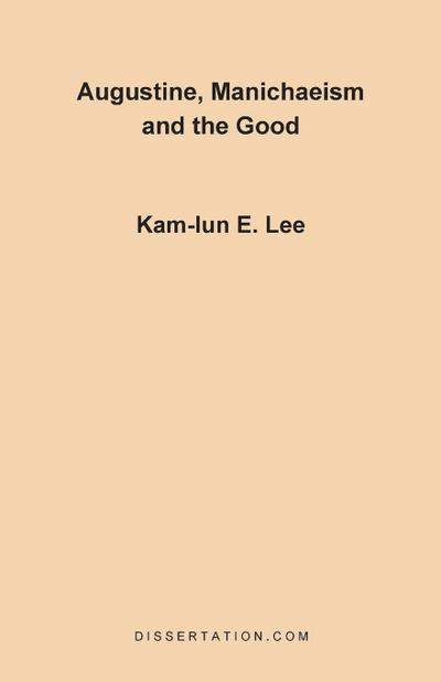 Augustine, Manichaeism and the Good - Kam-Lun Edwin Lee