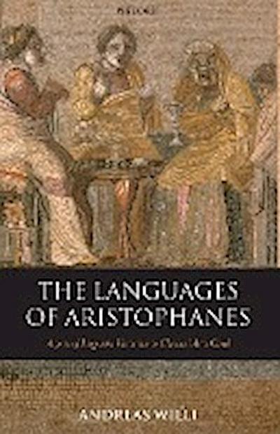 The Languages of Aristophanes : Aspects of Linguistic Variation in Classical Attic Greek - Andreas Willi